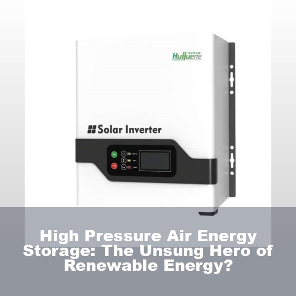High Pressure Air Energy Storage: The Unsung Hero of Renewable Energy?
